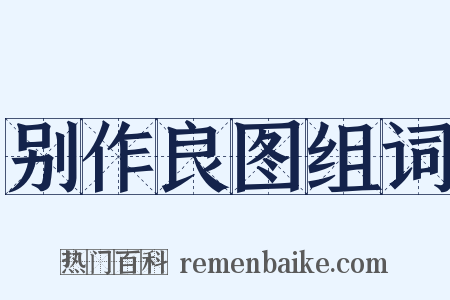 别作良图组词是什么意思的图片